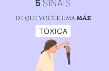 5 SINAIS DE QUE VOCÊ É UMA MÃE TÓXICA