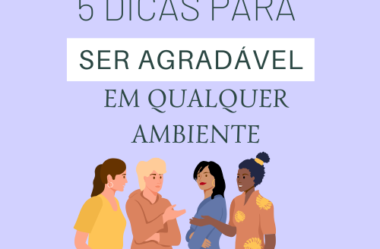 5 DICAS PARA SER UMA PESSOA AGRADÁVEL EM QUALQUER AMBIENTE